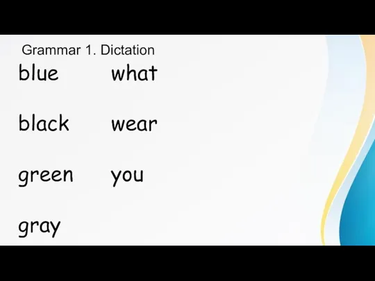 Grammar 1. Dictation blue black green gray what wear you