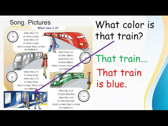Song. Pictures What color is that train? That train... That train is blue.