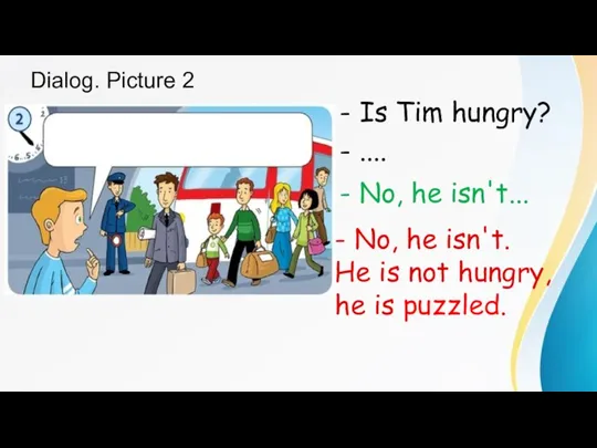 Dialog. Picture 2 - Is Tim hungry? - .... - No, he