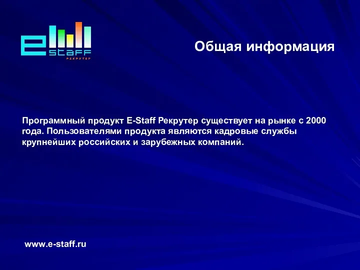 Общая информация www.e-staff.ru Программный продукт E-Staff Рекрутер существует на рынке с 2000