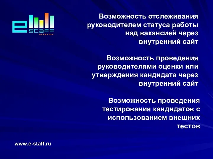 Возможность отслеживания руководителем статуса работы над вакансией через внутренний сайт www.e-staff.ru Возможность