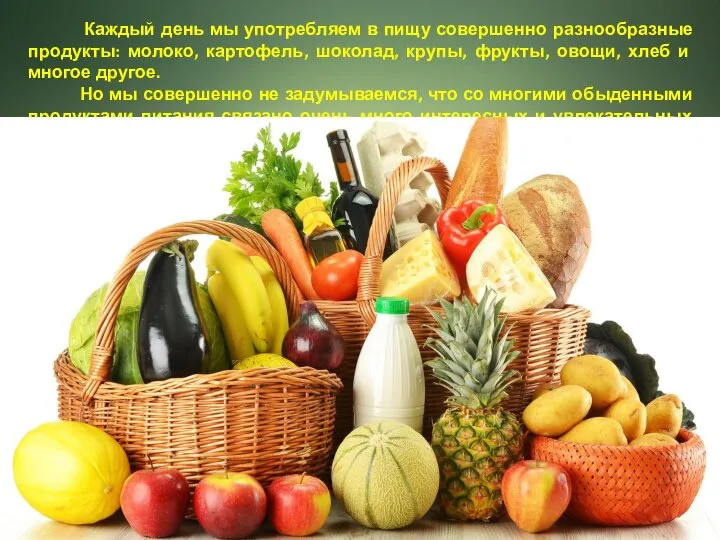 Каждый день мы употребляем в пищу совершенно разнообразные продукты: молоко, картофель, шоколад,