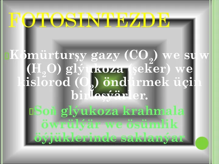 FOTOSINTEZDE Kömürturşy gazy (CO2) we suw (H2O) glýukoza (şeker) we kislorod (O2)