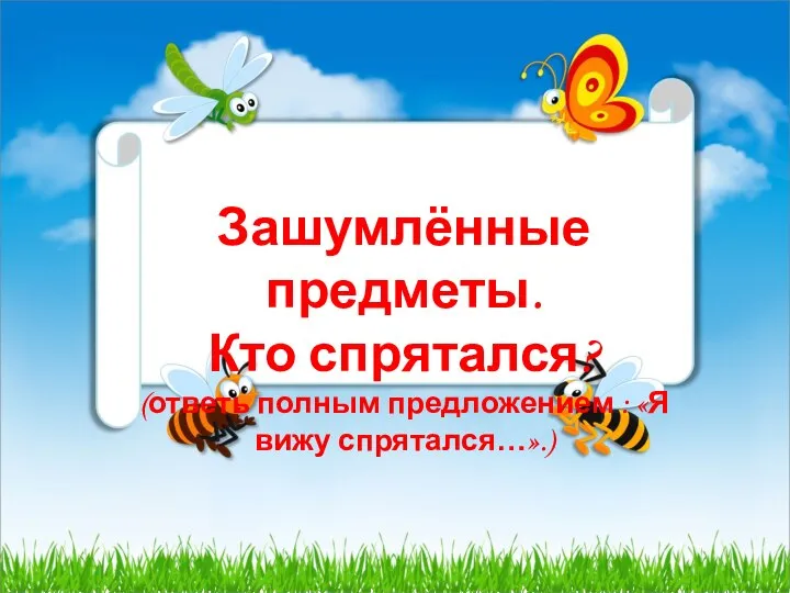 Зашумлённые предметы. Кто спрятался? (ответь полным предложением : «Я вижу спрятался…».)