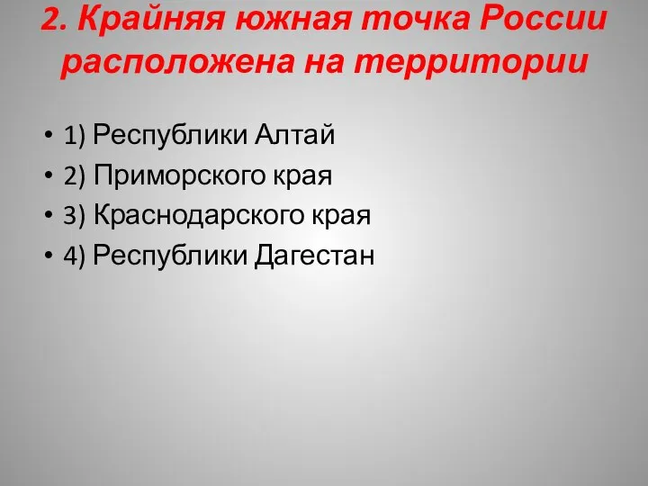 2. Крайняя южная точка России расположена на территории 1) Республики Алтай 2)