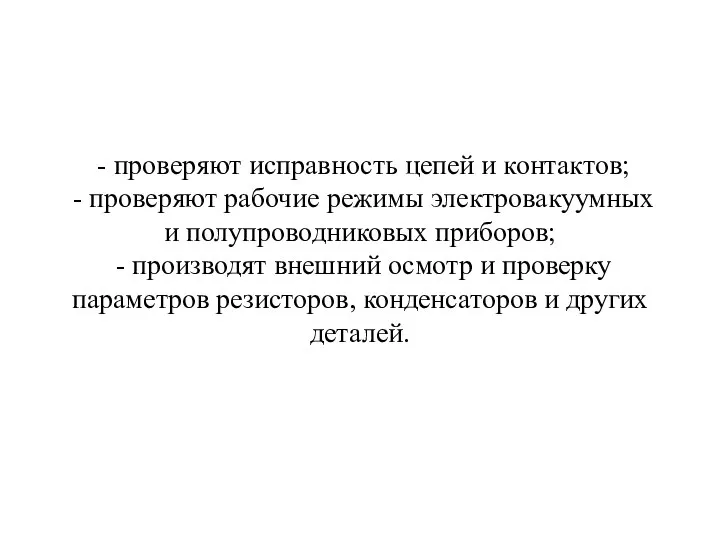 - проверяют исправность цепей и контактов; - проверяют рабочие режимы электровакуумных и