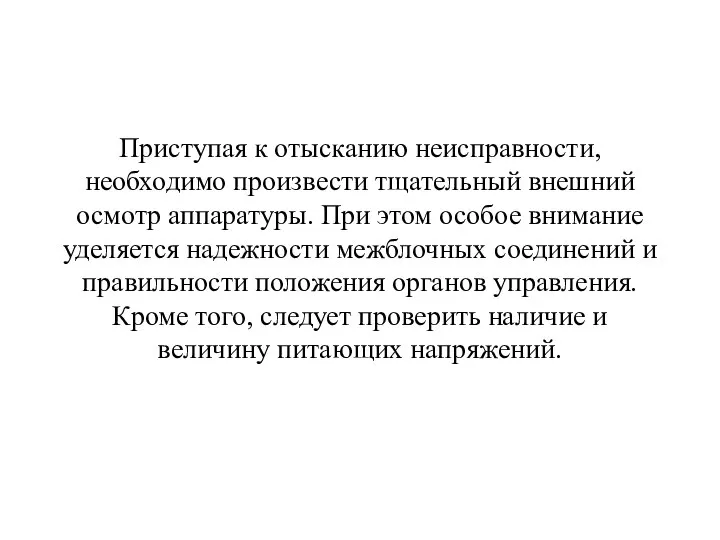 Приступая к отысканию неисправности, необходимо произвести тщательный внешний осмотр аппаратуры. При этом