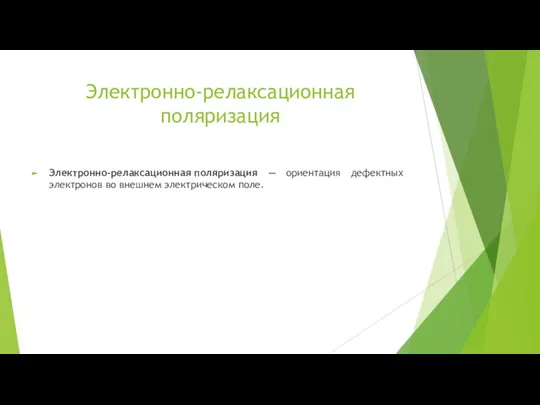 Электронно-релаксационная поляризация Электронно-релаксационная поляризация — ориентация дефектных электронов во внешнем электрическом поле.