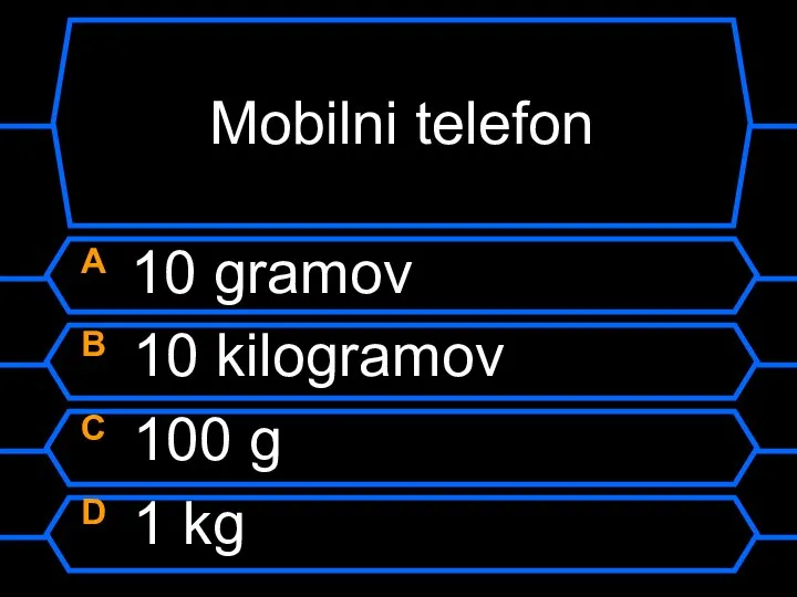 Mobilni telefon A 10 gramov B 10 kilogramov C 100 g D 1 kg