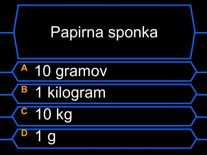 Papirna sponka A 10 gramov B 1 kilogram C 10 kg D 1 g