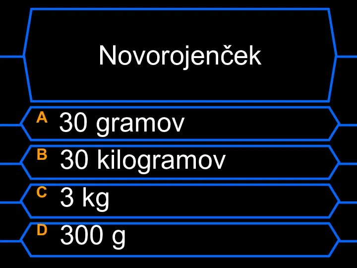 Novorojenček A 30 gramov B 30 kilogramov C 3 kg D 300 g