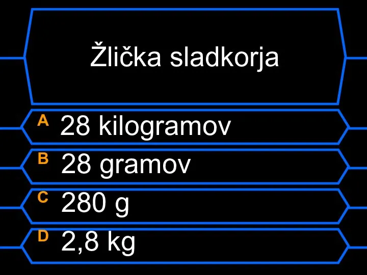 Žlička sladkorja A 28 kilogramov B 28 gramov C 280 g D 2,8 kg