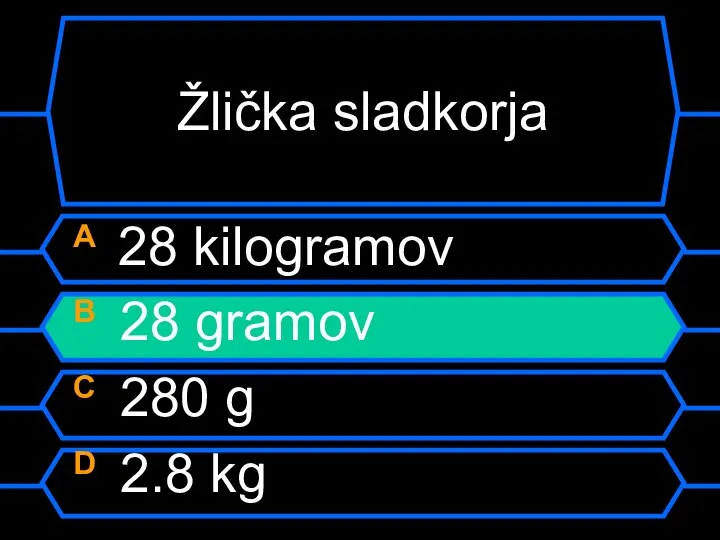 Žlička sladkorja A 28 kilogramov B 28 gramov C 280 g D 2.8 kg