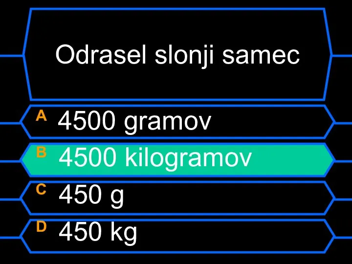 Odrasel slonji samec A 4500 gramov B 4500 kilogramov C 450 g D 450 kg