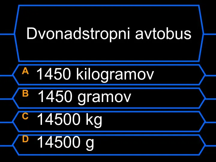 Dvonadstropni avtobus A 1450 kilogramov B 1450 gramov C 14500 kg D 14500 g