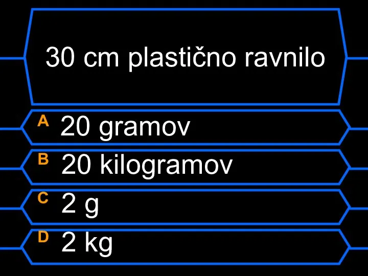 30 cm plastično ravnilo A 20 gramov B 20 kilogramov C 2 g D 2 kg