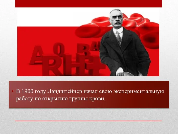 В 1900 году Ландштейнер начал свою экспериментальную работу по открытию группы крови.