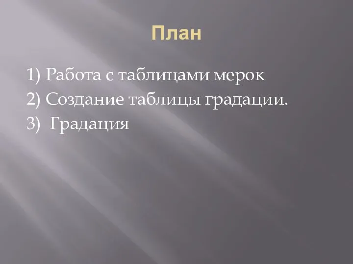 План 1) Работа с таблицами мерок 2) Создание таблицы градации. 3) Градация