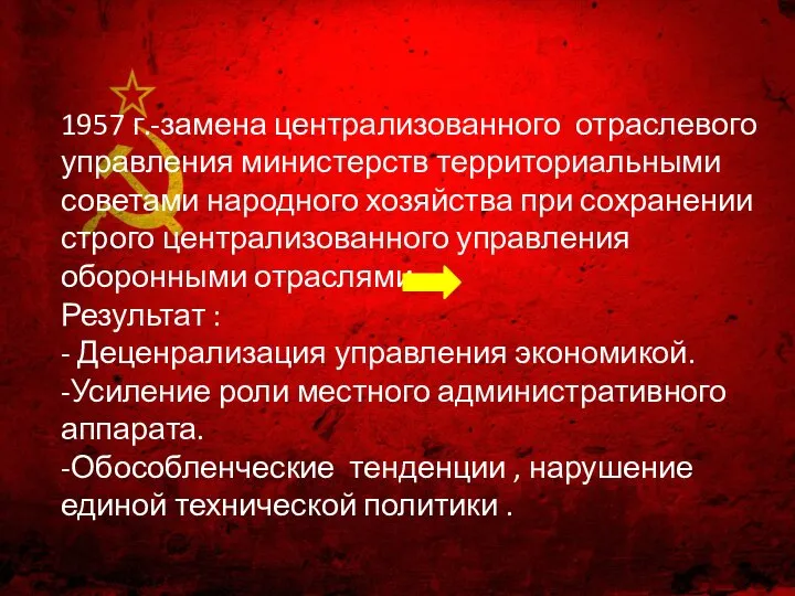 1957 г.-замена централизованного отраслевого управления министерств территориальными советами народного хозяйства при сохранении