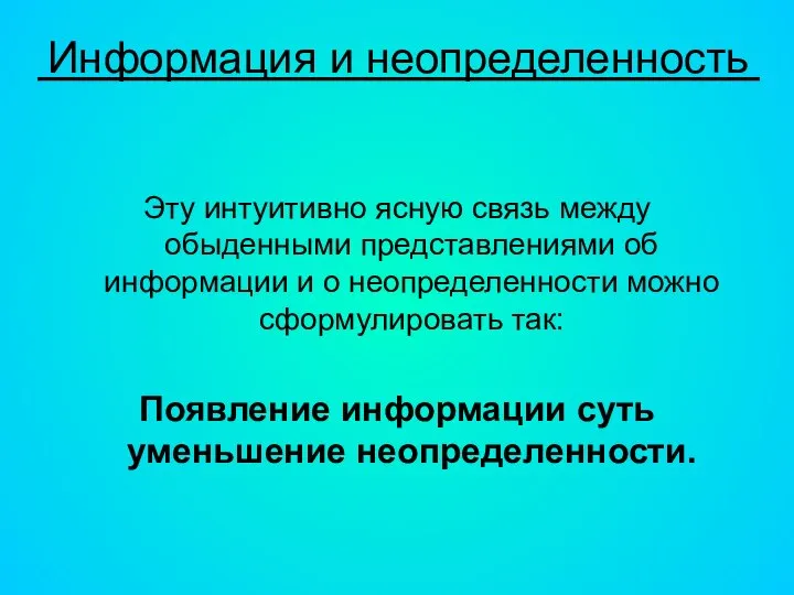 Информация и неопределенность Эту интуитивно ясную связь между обыденными представлениями об информации