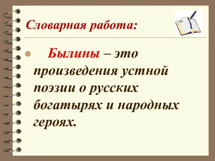 Словарная работа: Былины – это произведения устной поэзии о русских богатырях и народных героях.