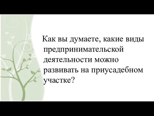 Как вы думаете, какие виды предпринимательской деятельности можно развивать на приусадебном участке?