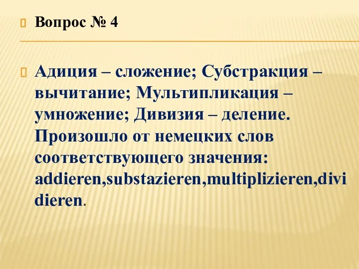 Вопрос № 4 Адиция – сложение; Субстракция – вычитание; Мультипликация – умножение;