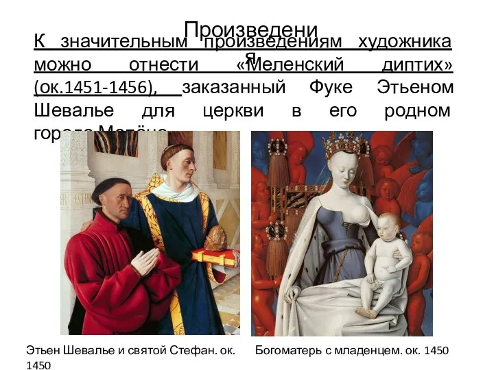 Произведения К значительным произведениям художника можно отнести «Меленский диптих» (ок.1451-1456), заказанный Фуке