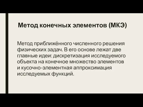 Метод конечных элементов (МКЭ) Метод приближённого численного решения физических задач. В его