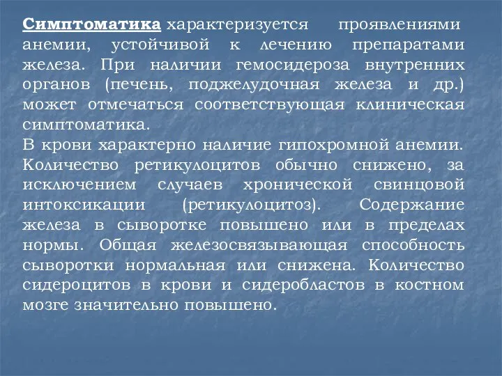 Симптоматика характеризуется проявлениями анемии, устойчивой к лечению препаратами железа. При наличии гемосидероза