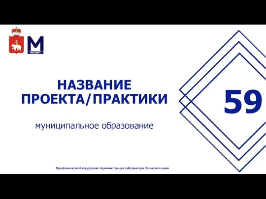 НАЗВАНИЕ ПРОЕКТА/ПРАКТИКИ муниципальное образование 59 При финансовой поддержке Администрации губернатора Пермского края