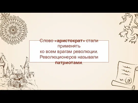 Слово «аристократ» стали применять ко всем врагам революции. Революционеров называли патриотами.