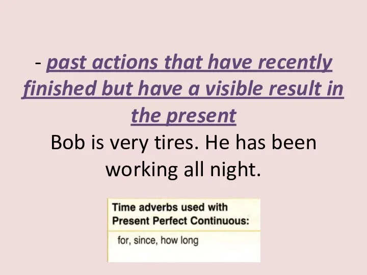 - past actions that have recently finished but have a visible result