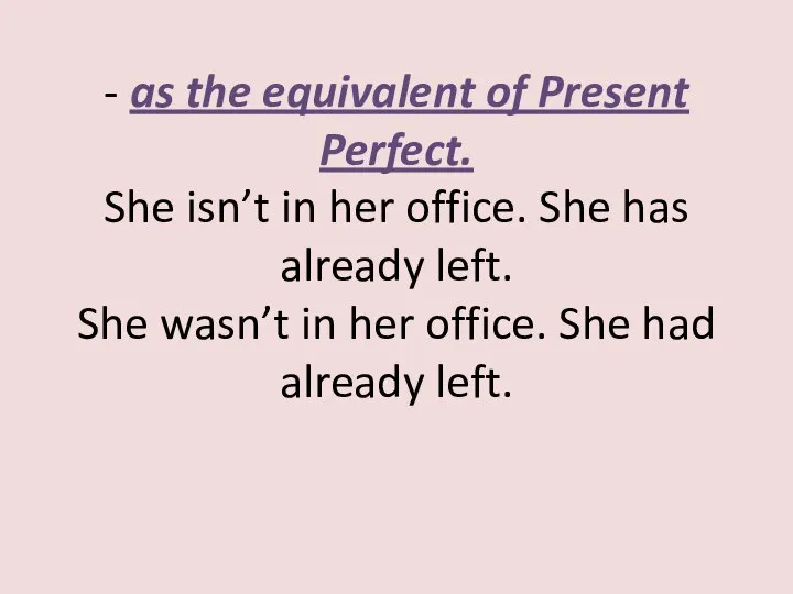 - as the equivalent of Present Perfect. She isn’t in her office.