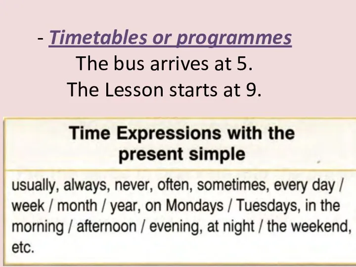 - Timetables or programmes The bus arrives at 5. The Lesson starts at 9.