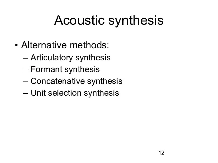 Acoustic synthesis Alternative methods: Articulatory synthesis Formant synthesis Concatenative synthesis Unit selection synthesis