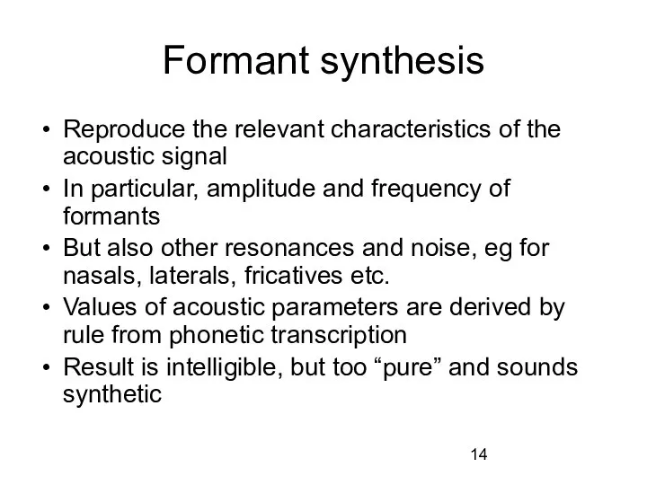 Formant synthesis Reproduce the relevant characteristics of the acoustic signal In particular,