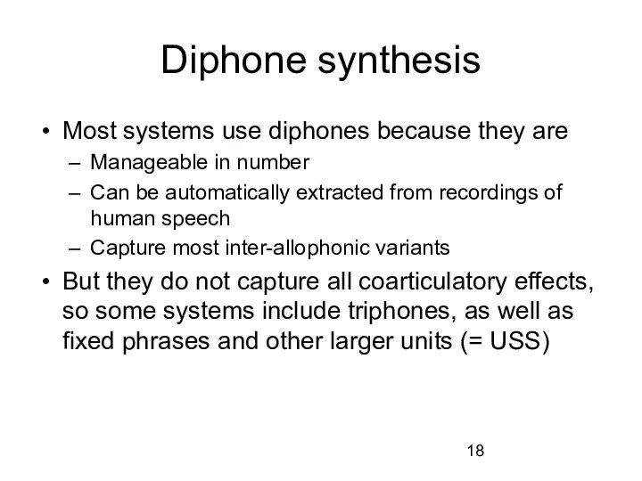 Diphone synthesis Most systems use diphones because they are Manageable in number