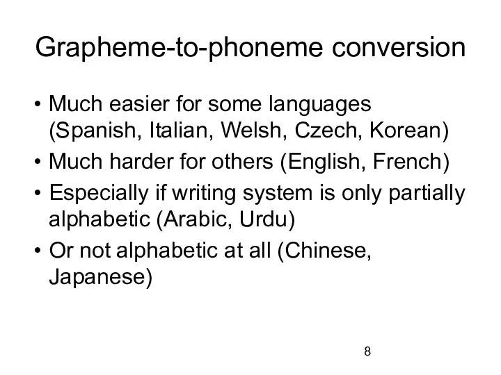 Grapheme-to-phoneme conversion Much easier for some languages (Spanish, Italian, Welsh, Czech, Korean)