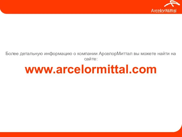 Более детальную информацию о компании АрселорМиттал вы можете найти на сайте: www.arcelormittal.com