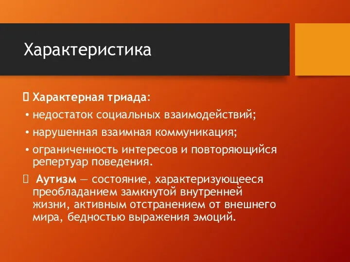 Характеристика Характерная триада: недостаток социальных взаимодействий; нарушенная взаимная коммуникация; ограниченность интересов и