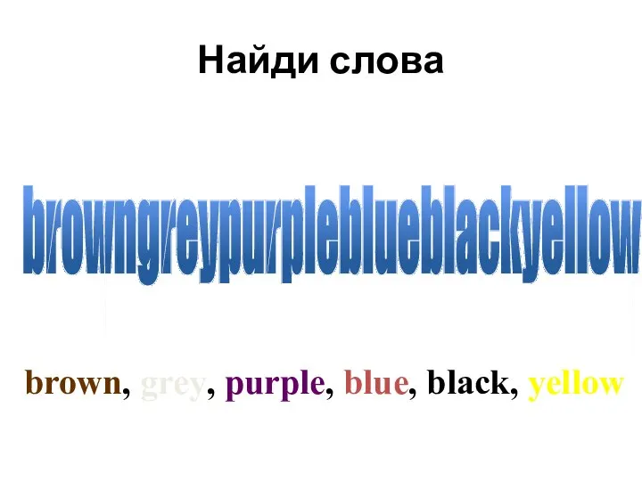 Найди слова browngreypurpleblueblackyellow brown, grey, purple, blue, black, yellow