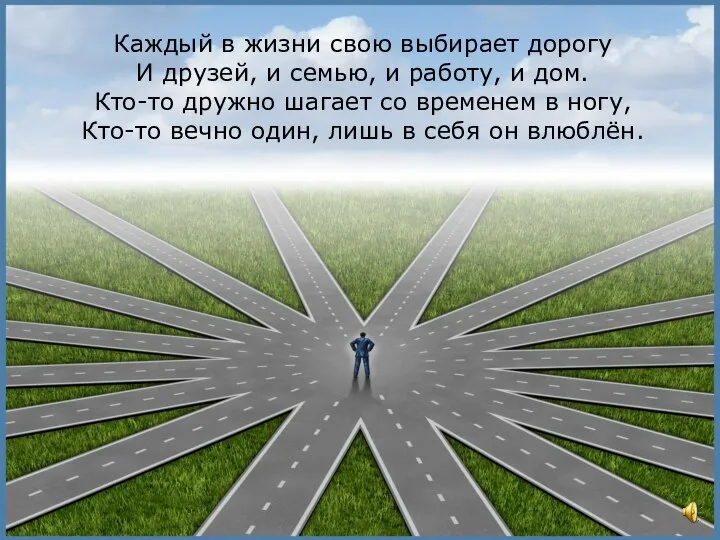 Каждый в жизни свою выбирает дорогу И друзей, и семью, и работу,