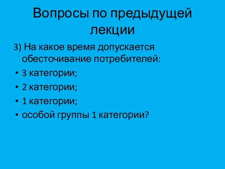 Вопросы по предыдущей лекции 3) На какое время допускается обесточивание потребителей: 3