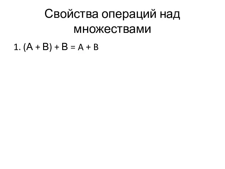 Свойства операций над множествами 1. (А + В) + В = A + B