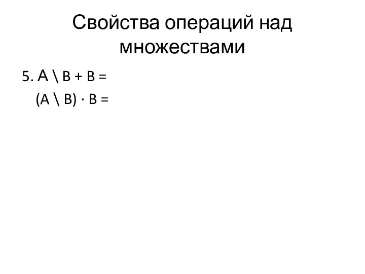 Свойства операций над множествами 5. А \ B + B = (A