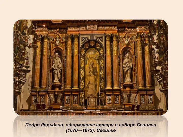 Педро Рольдано. оформление алтаря в соборе Севильи (1670—1672). Севилье