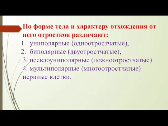 По форме тела и характеру отхождения от него отростков различают: униполярные (одноотростчатые),