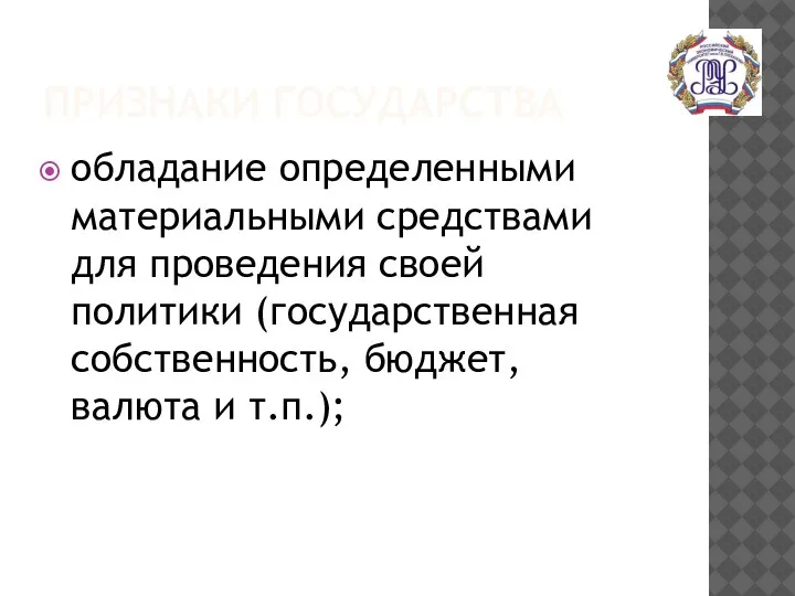 ПРИЗНАКИ ГОСУДАРСТВА обладание определенными материальными средствами для проведения своей политики (государственная собственность, бюджет, валюта и т.п.);