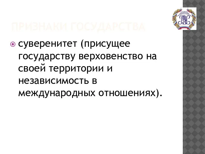 ПРИЗНАКИ ГОСУДАРСТВА суверенитет (присущее государству верховенство на своей территории и независимость в международных отношениях).